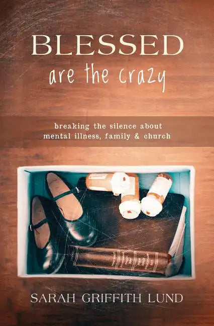 Blessed Are the Crazy: Breaking the Silence about Mental Illness, Family and Church - Paperback