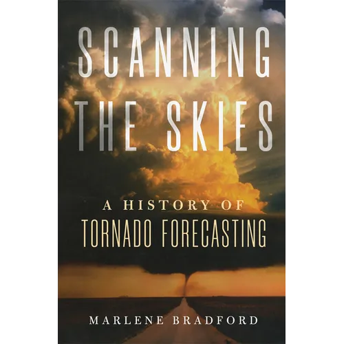 Scanning the Skies: A History of Tornado Forecasting - Paperback