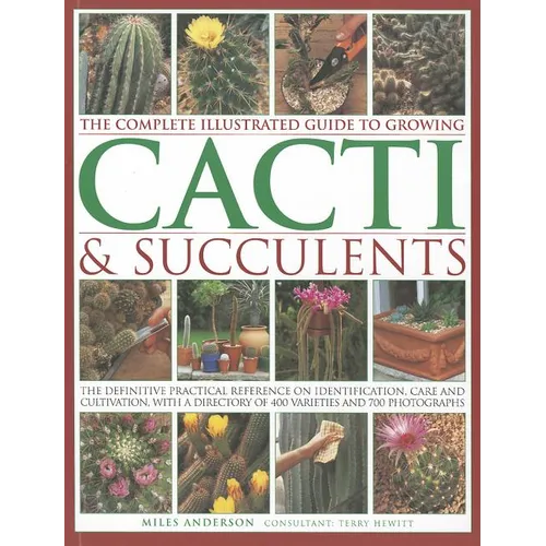 The Complete Illustrated Guide to Growing Cacti & Succulents: The Definitive Practical Reference on Identification, Care and Cultivation, with a Direc - Paperback