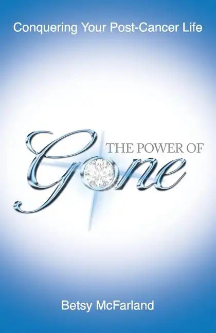 The Power of Gone: Conquering Your Post-Cancer Life - Paperback