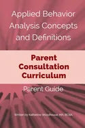 Applied Behavior Analysis Concepts and Definitions: A Parent Consultation Curriculum: Parent Guide - Paperback