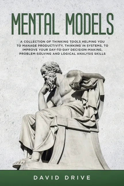 Mental Models: A Collection of Thinking Tools Helping You To Manage Productivity, Thinking in Systems, to Improve Your Day-To-Day Dec - Paperback