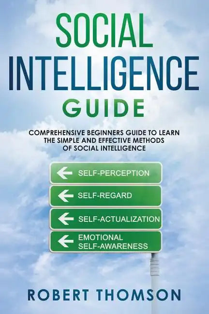 Social Intelligence Guide: Comprehensive Beginner's Guide to learn the Simple and Effective Methods of Social Intelligence - Paperback