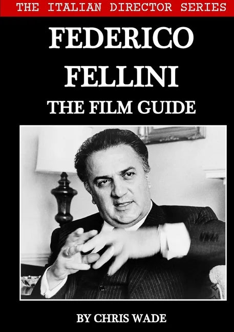 The Italian Director Series: Federico Fellini The Film Guide - Paperback