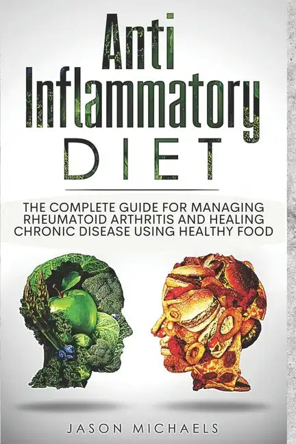 Anti-Inflammatory Diet: The Complete Guide for Managing Rheumatoid Arthritis and Healing Chronic Disease Using Healthy Food - Paperback