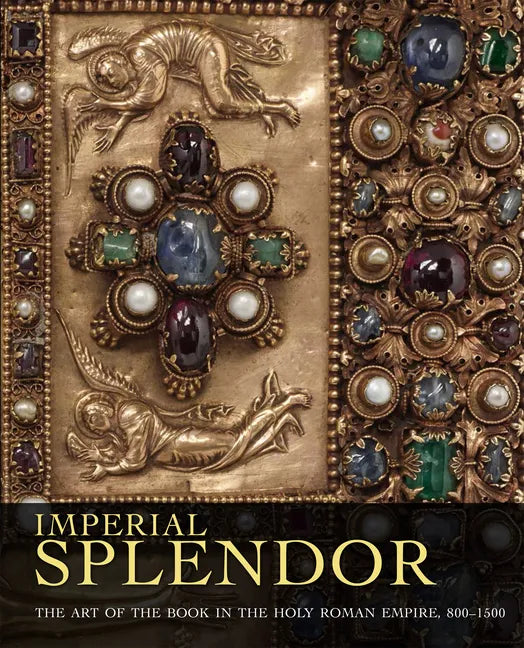 Imperial Splendor: The Art of the Book in the Holy Roman Empire, 800-1500 - Hardcover