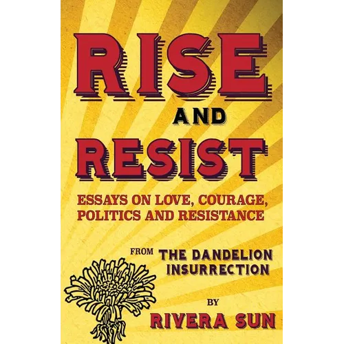 Rise and Resist: Essays on Love, Courage, Politics and Resistance from The Dandelion Insurrection - Paperback