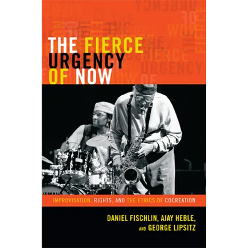 The Fierce Urgency of Now: Improvisation, Rights, and the Ethics of Cocreation - Paperback