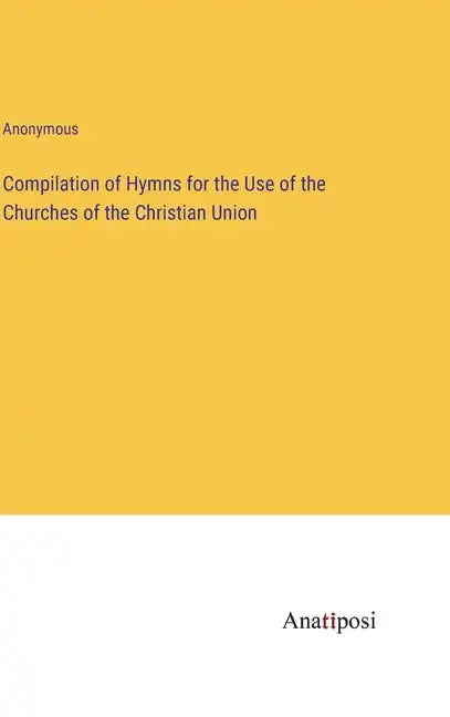 Compilation of Hymns for the Use of the Churches of the Christian Union - Hardcover