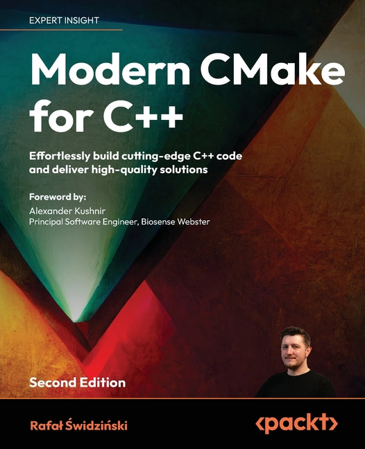 Modern CMake for C++ - Second Edition: Effortlessly build cutting-edge C++ code and deliver high-quality solutions - Paperback