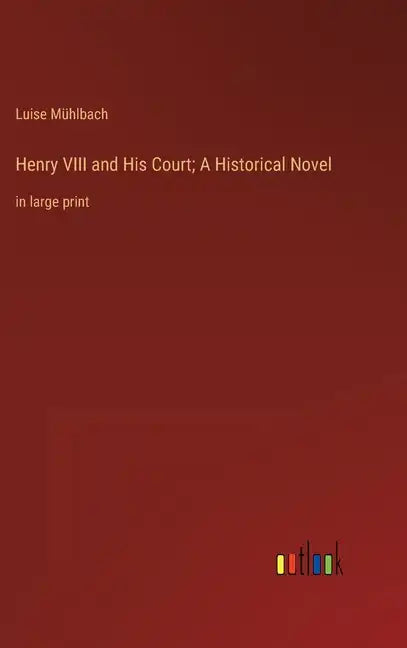 Henry VIII and His Court; A Historical Novel: in large print - Hardcover