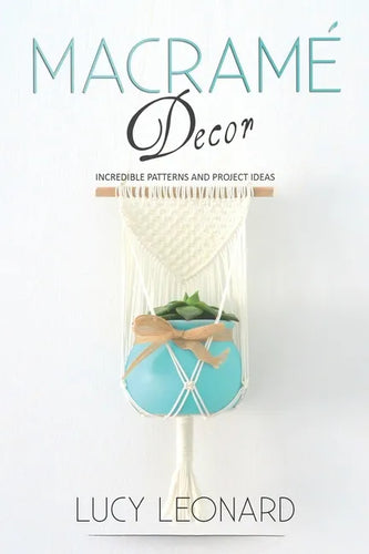 Macramé Decor: Incredible Patterns And Project Ideas - Paperback