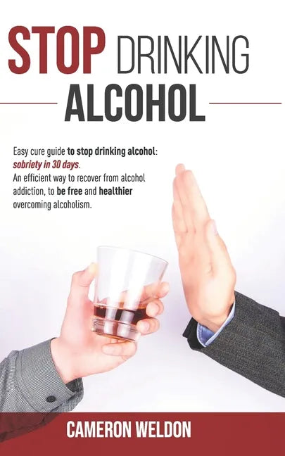 Stop Drinking Alcohol: Easy Cure Guide To Stop Drinking Alcohol: Sobriety In 30 Days. An Efficient Way To Recover From Alcohol Addiction, To - Paperback