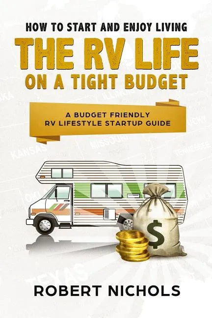 How to Start and Enjoy Living the RV Life on a Tight Budget: A Budget Friendly RV Lifestyle Startup Guide - Paperback