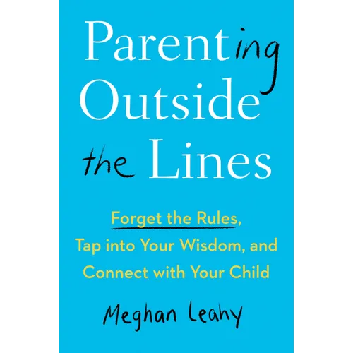 Parenting Outside the Lines: Forget the Rules, Tap Into Your Wisdom, and Connect with Your Child - Paperback