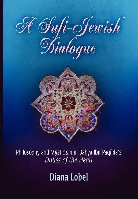 A Sufi-Jewish Dialogue: Philosophy and Mysticism in Bahya Ibn Paquda's Duties of the Heart - Hardcover