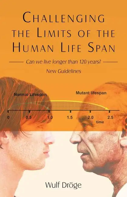 Challenging the Limits of the Human Life Span: - Can We Live Longer Than 120 Years - New Guidelines - Paperback