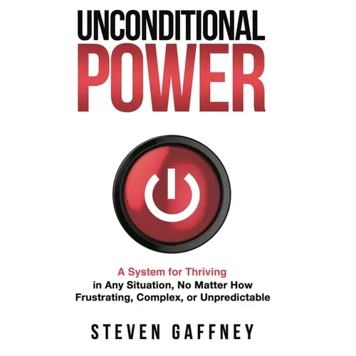 Unconditional Power: Thriving in Any Situation, No Matter How Frustrating, Complex, or Unpredictable - Hardcover