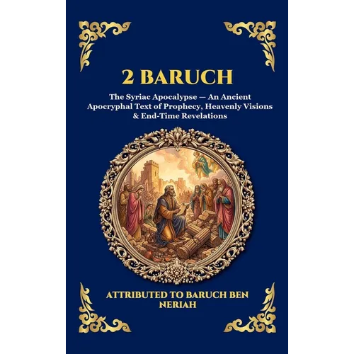 2 Baruch: The Syriac Apocalypse - An Ancient Apocryphal Text of Prophecy, Heavenly Visions & End-Time Revelations (Large Print Deluxe Hardcover Editio - Hardcover