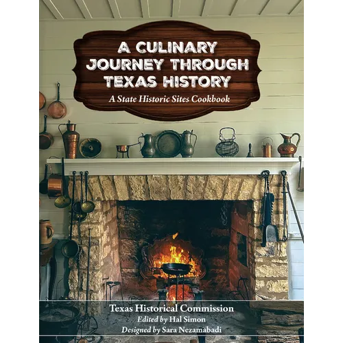 A Culinary Journey Through Texas History: A State Historic Sites Cookbook - Hardcover