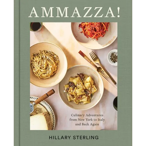 Ammazza!: Culinary Adventures from New York to Italy and Back Again (a Cookbook) - Hardcover