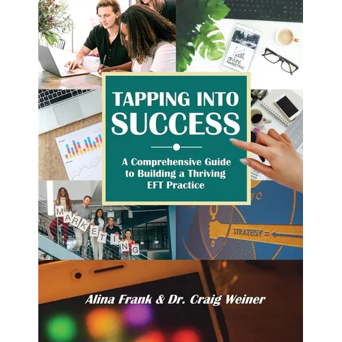 Tapping into Success: A Comprehensive Guide to Building a Thriving EFT Practice - Paperback