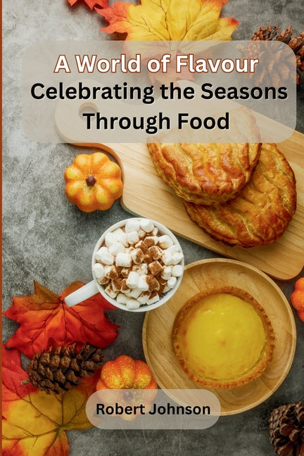 A World of Flavour: Celebrating the Seasons Through Food - Paperback