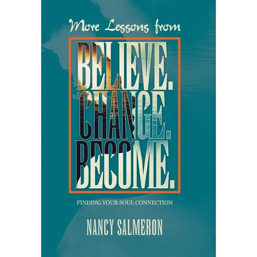 More Lessons from Believe. Change. Become.: Finding Your Soul Connection - Hardcover