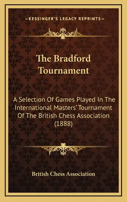 The Bradford Tournament: A Selection of Games Played in the International Masters' Tournament of the British Chess Association (1888) - Hardcover