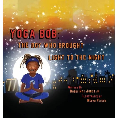 Yoga Bob: The Boy Who Brought Light to the Night - Hardcover