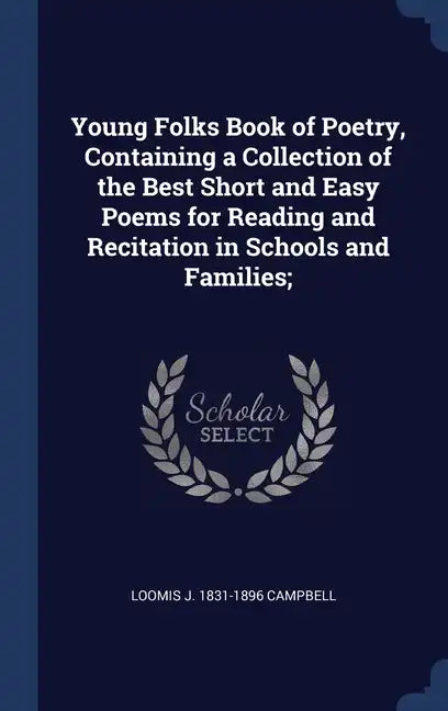 Young Folks Book of Poetry, Containing a Collection of the Best Short and Easy Poems for Reading and Recitation in Schools and Families; - Hardcover