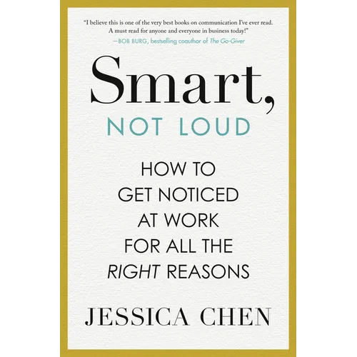 Smart, Not Loud: How to Get Noticed at Work for All the Right Reasons - Hardcover