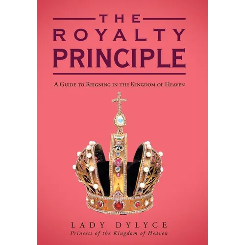 The Royalty Principle: A Guide to Reigning in the Kingdom of Heaven - Hardcover