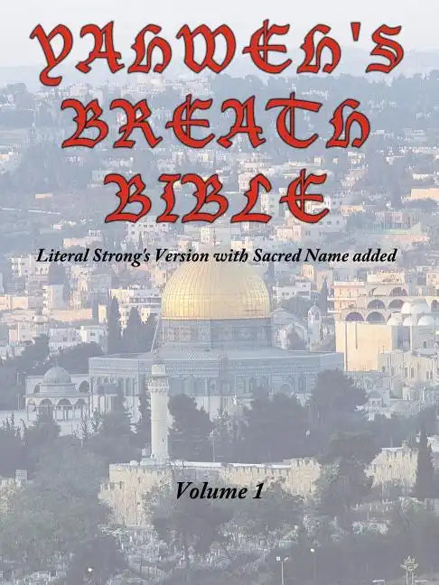 Yahweh's Breath Bible, Volume 1: Literal Strong's Version with Sacred Name added - Paperback