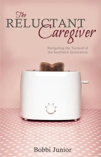 The Reluctant Caregiver: Navigating the Turmoil of the Sandwich Generation - Paperback