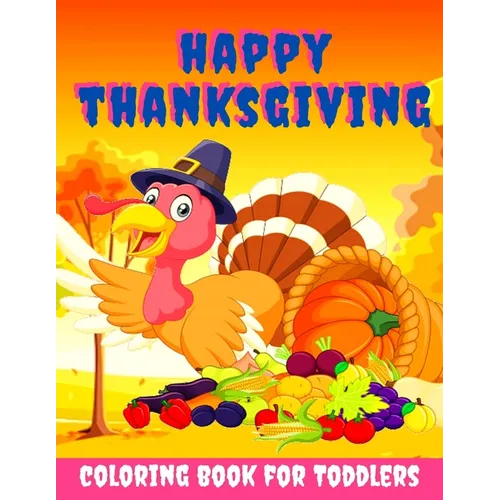 Happy Thanksgiving Coloring Book for Toddlers: Thanksgiving Books for Kids: A Fun Thanksgiving Coloring Gift Book for Boys and Girls, Thanksgiving Col - Paperback