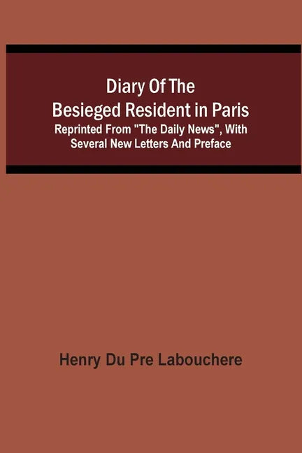 Diary Of The Besieged Resident In Paris: Reprinted From 