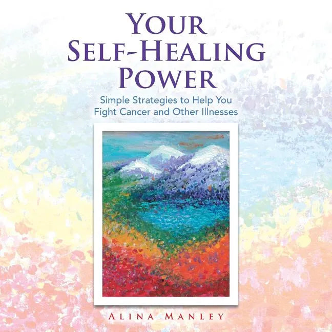 Your Self-Healing Power: Simple Strategies to Help You Fight Cancer and Other Illnesses - Paperback