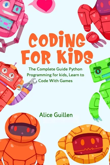 Coding for Kids: The Complete Guide Python Programming for kids, Learn to Code with Games - Paperback