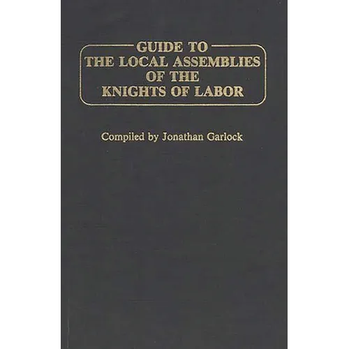 Guide to the Local Assemblies of the Knights of Labor - Hardcover