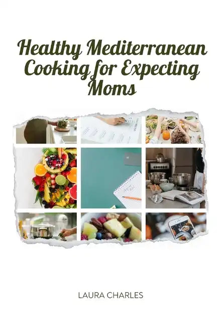 Healthy Mediterranean Cooking for Expecting Moms: Nourishing Recipes for a Balanced Pregnancy Diet - Paperback
