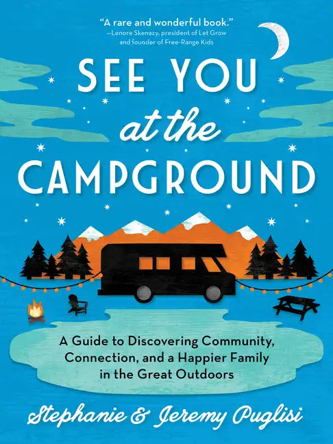 See You at the Campground: A Guide to Discovering Community, Connection, and a Happier Family in the Great Outdoors - Paperback