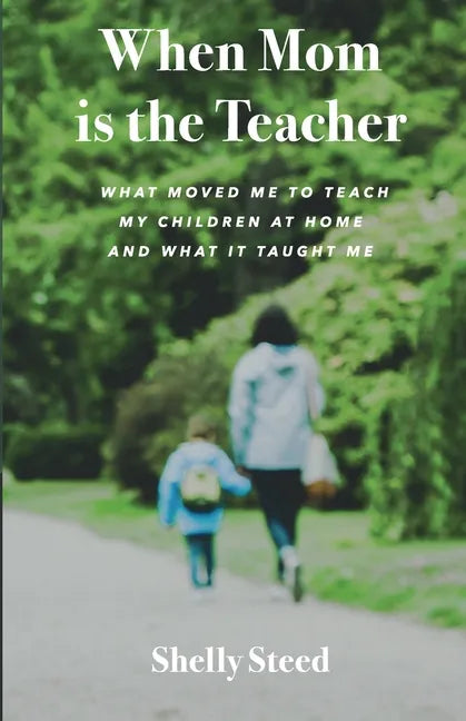 When Mom is the Teacher: What moved me to teach my children at home and what it taught me - Paperback