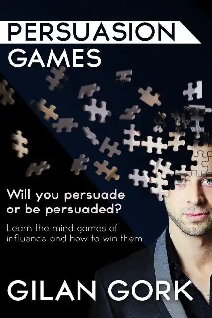 Persuasion Games: Will you persuade or be persuaded? Learn the mind games of influence and how to win them - Paperback