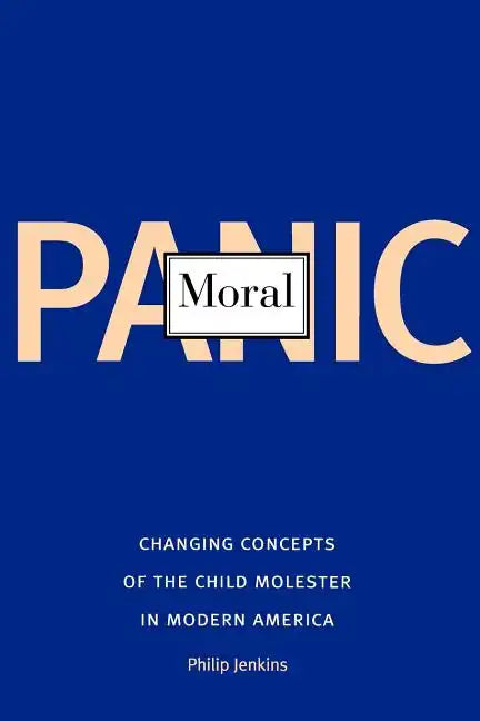 Moral Panic: Changing Concepts of the Child Molester in Modern America - Paperback