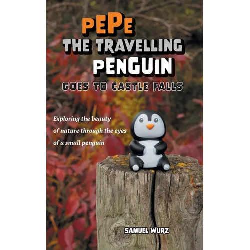 Pepe the Travelling Penguin Goes to Castle Falls: Exploring the Beauty of Nature Through the Eyes of a Small Penguin - Hardcover