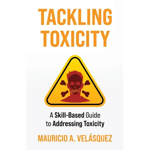 Tackling Toxicity: A Skill-Based Guide to Addressing Toxicity - Paperback