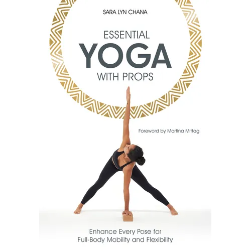 Essential Yoga with Props: Enhance Every Pose for Full-Body Mobility and Flexibility - Paperback