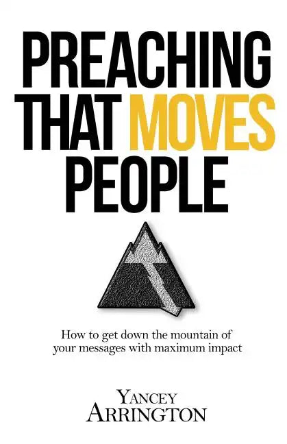 Preaching That Moves People: How To Get Down the Mountain of Your Messages with Maximum Impact - Paperback