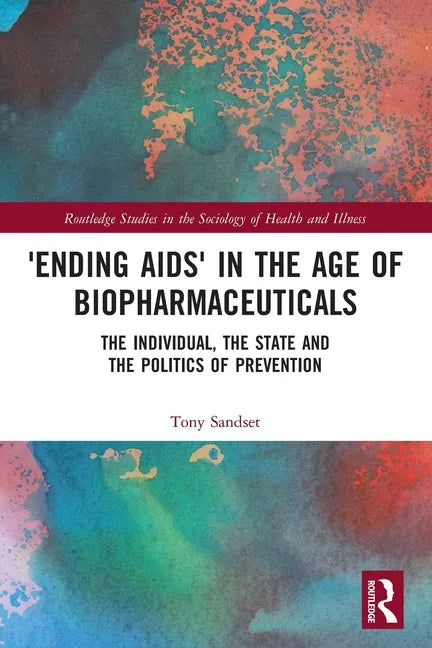 'Ending Aids' in the Age of Biopharmaceuticals: The Individual, the State and the Politics of Prevention - Paperback